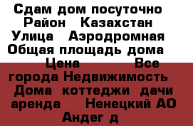 Сдам дом посуточно › Район ­ Казахстан › Улица ­ Аэродромная › Общая площадь дома ­ 60 › Цена ­ 4 000 - Все города Недвижимость » Дома, коттеджи, дачи аренда   . Ненецкий АО,Андег д.